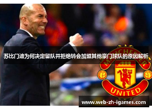 苏比门迪为何决定留队并拒绝转会加盟其他豪门球队的原因解析