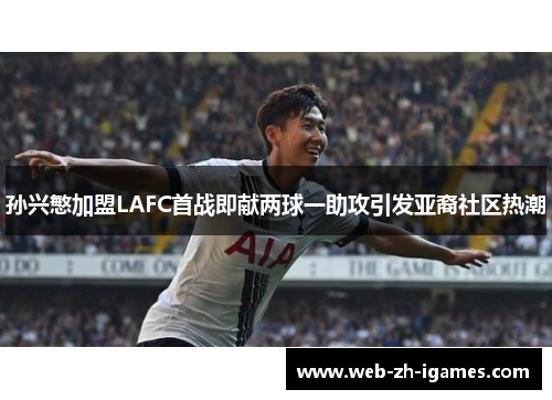 孙兴慜加盟LAFC首战即献两球一助攻引发亚裔社区热潮