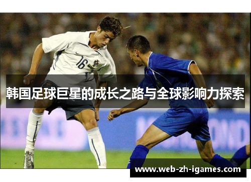 韩国足球巨星的成长之路与全球影响力探索